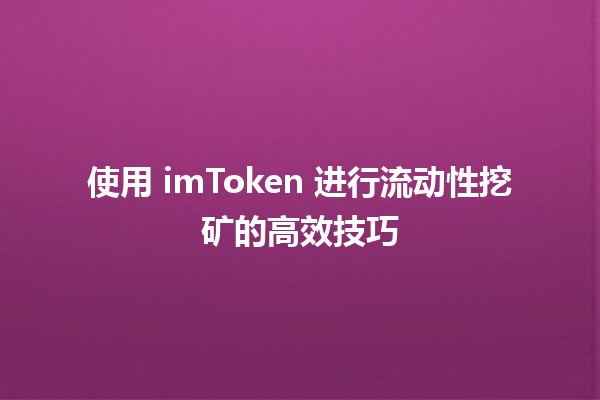 使用 imToken 进行流动性挖矿的高效技巧💰⚙️