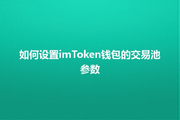 如何设置imToken钱包的交易池参数💰📈