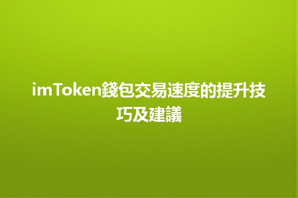 🚀 imToken錢包交易速度的提升技巧及建議