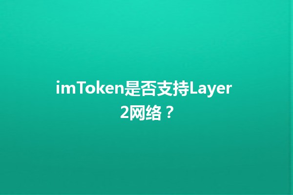 imToken是否支持Layer 2网络？🔗