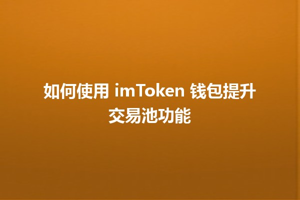 如何使用 imToken 钱包提升交易池功能 💸🔐