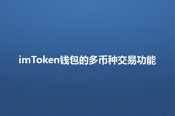 imToken钱包的多币种交易功能💰✨