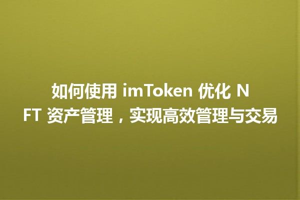 🌟 如何使用 imToken 优化 NFT 资产管理，实现高效管理与交易 🎨