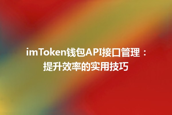 imToken钱包API接口管理🚀：提升效率的实用技巧