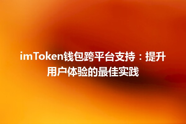 imToken钱包跨平台支持：提升用户体验的最佳实践💡🔗