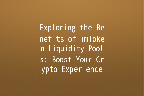 Exploring the Benefits of imToken Liquidity Pools: Boost Your Crypto Experience 🚀💧