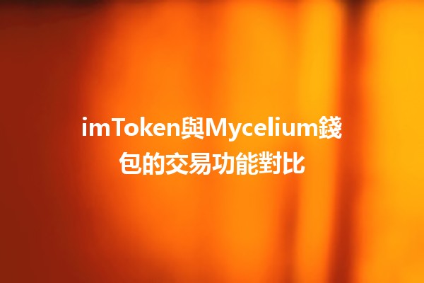 imToken與Mycelium錢包的交易功能對比💰🔍