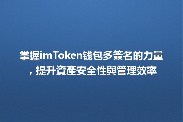 💰掌握imToken钱包多簽名的力量，提升資產安全性與管理效率🔒