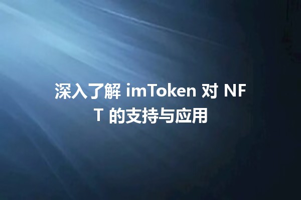 🌟 深入了解 imToken 对 NFT 的支持与应用