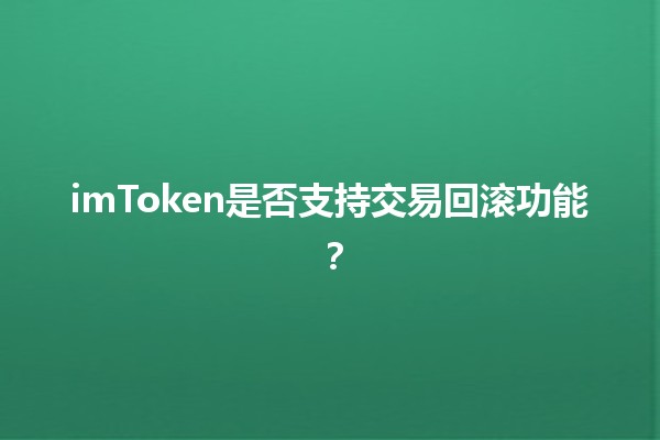 imToken是否支持交易回滚功能？🤔💡